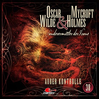 Oscar Wilde & Mycroft Holmes, Sonderermittler der Krone, Folge 38: Außer Kontrolle als Hörbuch