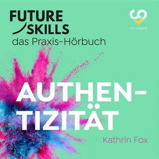Future Skills - Das Praxis-Hörbuch - Authentizität (Ungekürzt) als Hörbuch