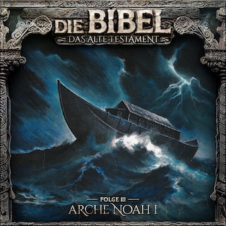 Die Bibel, Altes Testament, Folge 3: Arche Noah I als Hörbuch