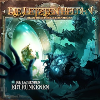 Die Letzten Helden, Die Abenteuer der Letzten Helden, Folge 14: Die lachenden Ertrunkenen als Hörbuch