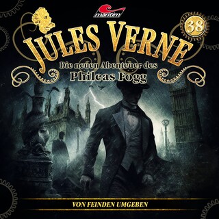 Jules Verne, Die neuen Abenteuer des Phileas Fogg, Folge 38: Von Feinden umgeben als Hörbuch