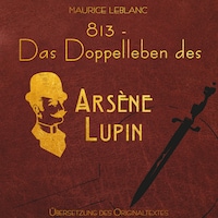 813 - Das Doppelleben des Arsène Lupin - Arsène Lupin (Ungekürzt)