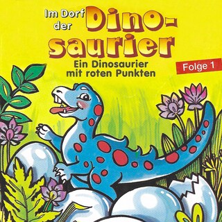 Im Dorf der Dinosaurier, Folge 1: Ein Dinosaurier mit roten Punkten als Hörbuch