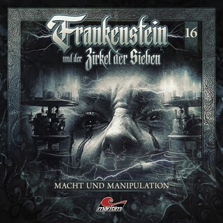Frankenstein und der Zirkel der Sieben, Folge 16: Macht und Manipulation als Hörbuch