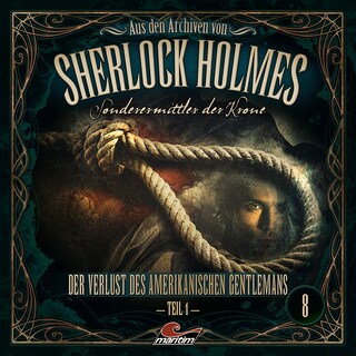 Sherlock Holmes, Sonderermittler der Krone - Aus den Archiven, Folge 8: Der Verlust des amerikanischen Gentlemans 1. Teil als Hörbuch