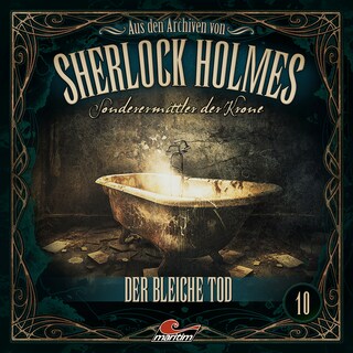 Sherlock Holmes, Sonderermittler der Krone - Aus den Archiven, Folge 10: Der bleiche Tod als Hörbuch