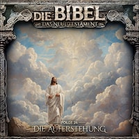 Die Bibel, Neues Testament, Folge 24: Die Auferstehung (ungekürzt)