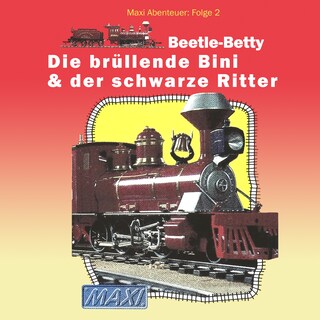 Maxi Abenteuer, Folge 2: Beetle-Betty - Die brüllende Bini & der schwarze Ritter (ungekürzt) als Hörbuch