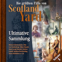 Die größten Fälle von Scotland Yard, Ultimative Sammlung Volume 1 (ungekürzt)