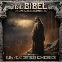 Die Bibel, Altes Testament, Folge 31: Elija - Das geteilte Königreich (ungekürzt)