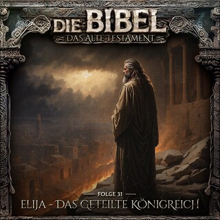 Die Bibel, Altes Testament, Folge 31: Elija - Das geteilte Königreich (ungekürzt) als Hörbuch