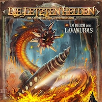 Die Letzten Helden, Die Abenteuer der Letzten Helden, Folge 45: Im Reich des Lavawurms (ungekürzt)