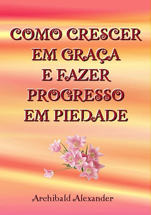 Book cover for Como Crescer Em Graça E Fazer Progresso Em Piedade