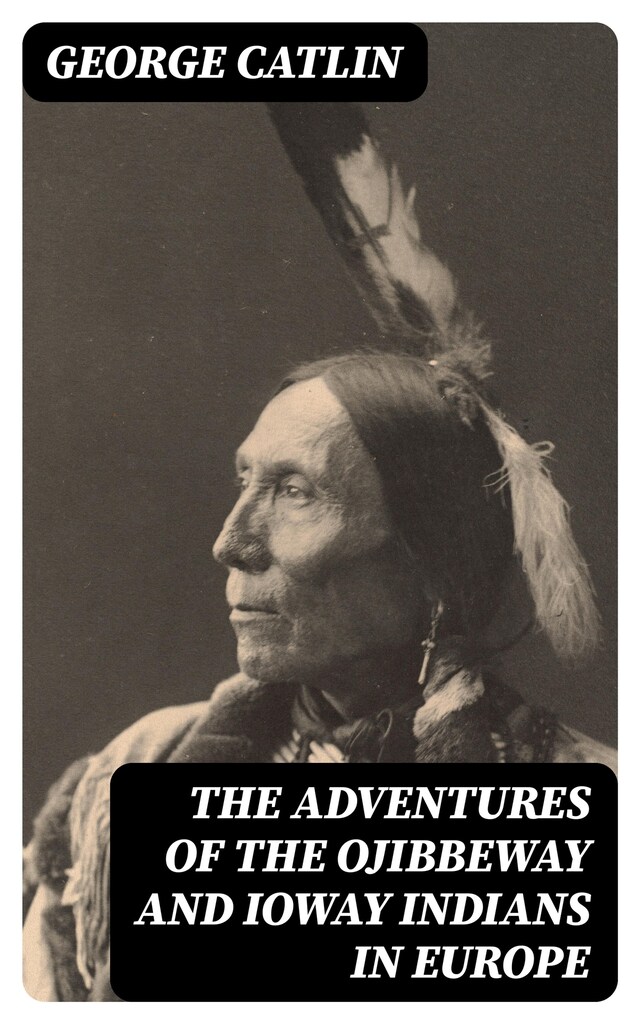 Boekomslag van The Adventures of the Ojibbeway and Ioway Indians in Europe