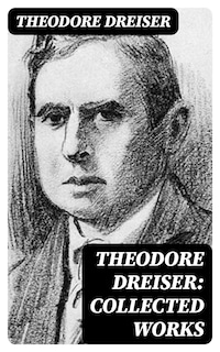 Theodore Dreiser: Collected Works