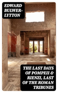 The Last Days of Pompeii & Rienzi, Last of the Roman Tribunes