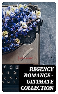 Regency Romance - Ultimate Collection