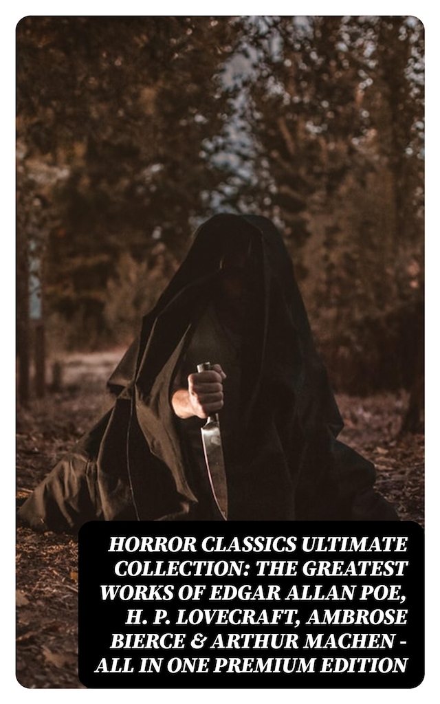 Book cover for HORROR CLASSICS Ultimate Collection: The Greatest Works of Edgar Allan Poe, H. P. Lovecraft, Ambrose Bierce & Arthur Machen - All in One Premium Edition