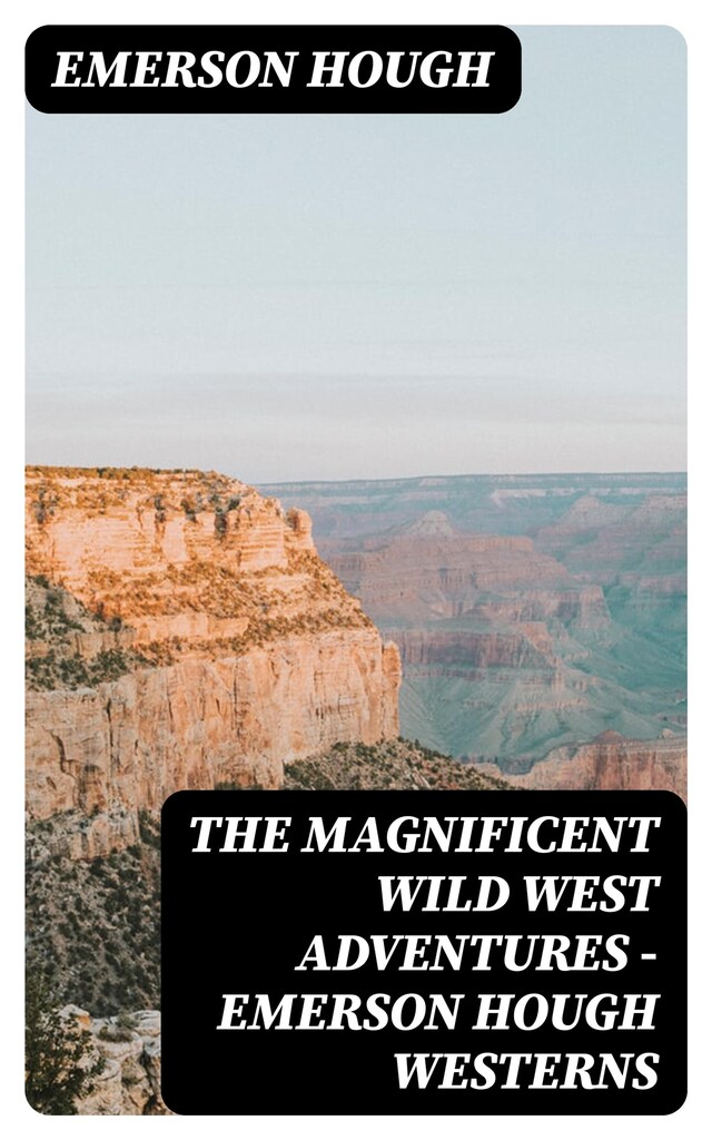 Book cover for The Magnificent Wild West Adventures - Emerson Hough Westerns