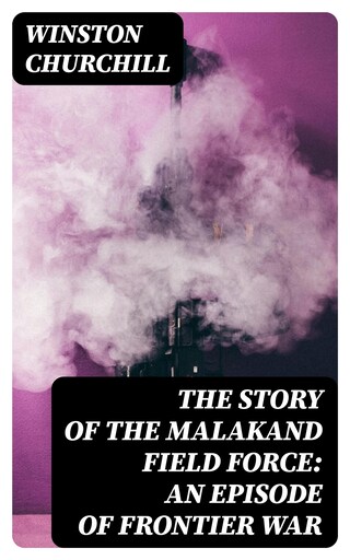 The Story of the Malakand Field Force: An Episode of Frontier War bookCoverFor