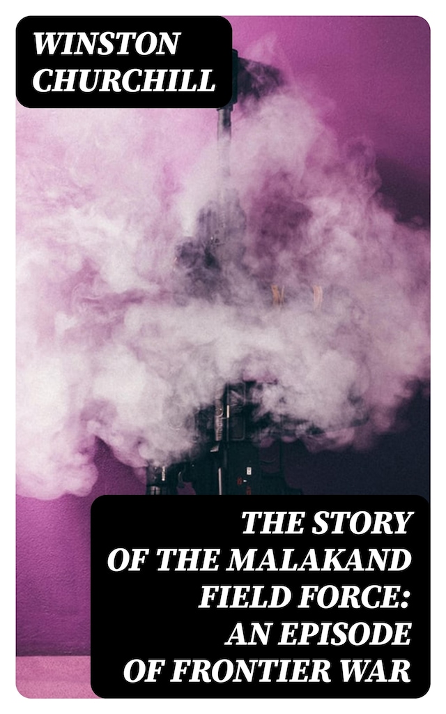 Book cover for The Story of the Malakand Field Force: An Episode of Frontier War