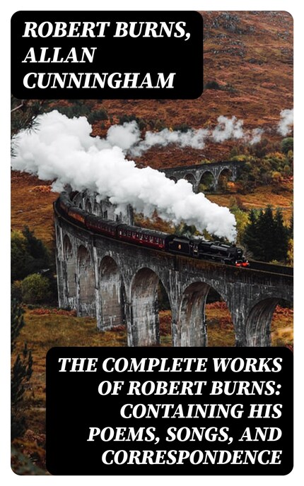 The Complete Works of Robert Burns: Containing his Poems, Songs, and Correspondence bookCoverFor