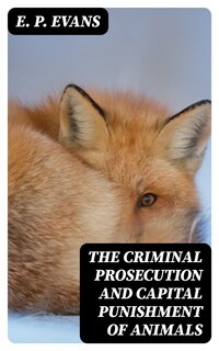 The Criminal Prosecution and Capital Punishment of Animals