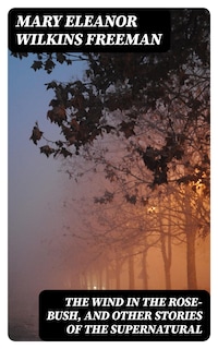 The Wind in the Rose-Bush, and Other Stories of the Supernatural