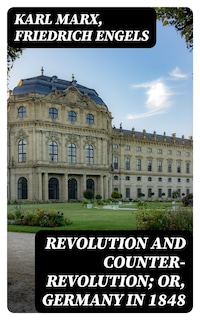 Revolution and Counter-Revolution; Or, Germany in 1848