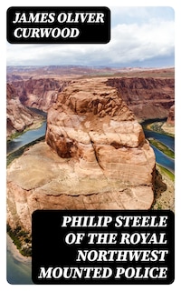 Philip Steele of the Royal Northwest Mounted Police