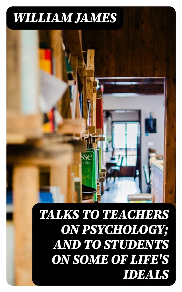 Couverture de livre pour Talks To Teachers On Psychology; And To Students On Some Of Life's Ideals