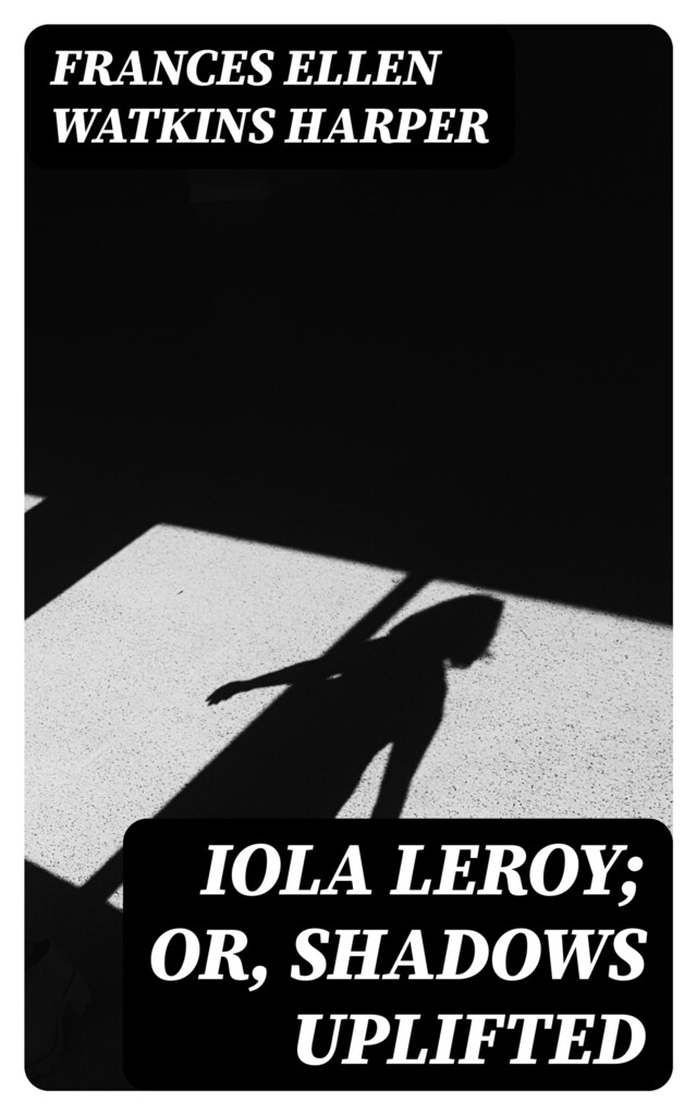 Book cover for Iola Leroy; Or, Shadows Uplifted