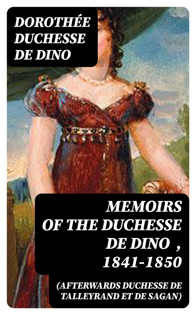 Okładka książki dla Memoirs of the Duchesse De Dino (Afterwards Duchesse de Talleyrand et de Sagan) , 1841-1850