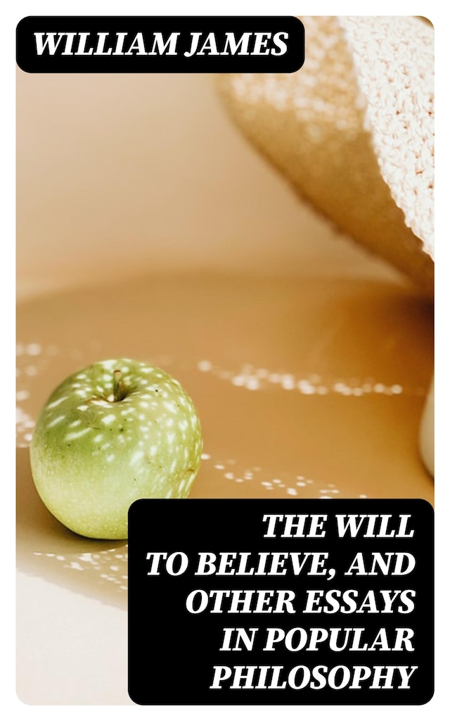Book cover for The Will to Believe, and Other Essays in Popular Philosophy