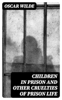 Children in Prison and Other Cruelties of Prison Life