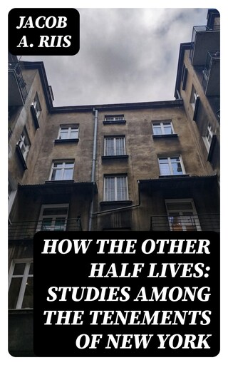 How the Other Half Lives: Studies Among the Tenements of New York bookCoverFor