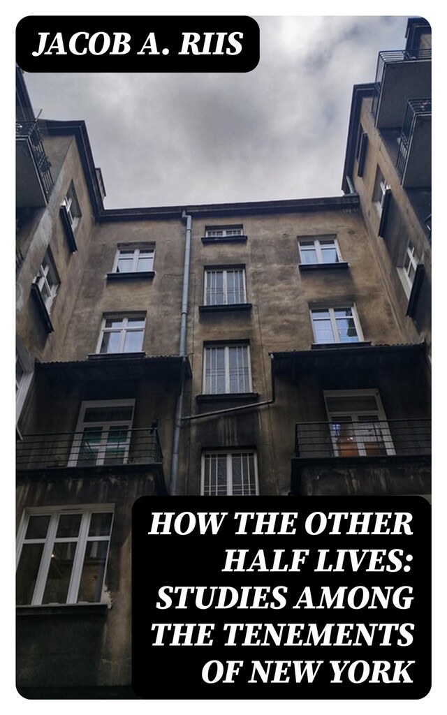 Kirjankansi teokselle How the Other Half Lives: Studies Among the Tenements of New York