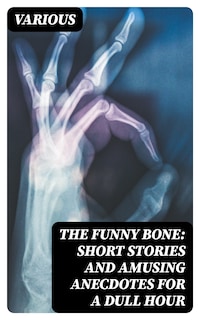 The Funny Bone: Short Stories and Amusing Anecdotes for a Dull Hour