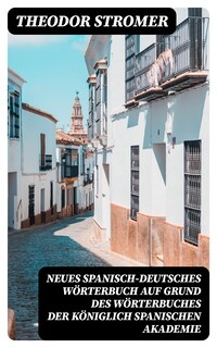 Neues Spanisch-Deutsches Wörterbuch Auf Grund des Wörterbuches der Königlich spanischen Akademie