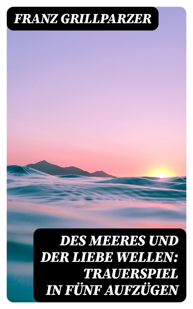 Book cover for Des Meeres und der Liebe Wellen: Trauerspiel in fünf Aufzügen