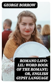Romano Lavo-Lil: Word Book of the Romany; Or, English Gypsy Language