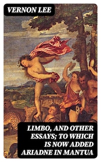 Limbo, and Other Essays; To which is now added Ariadne in Mantua