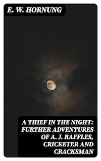 A Thief in the Night: Further adventures of A. J. Raffles, Cricketer and Cracksman