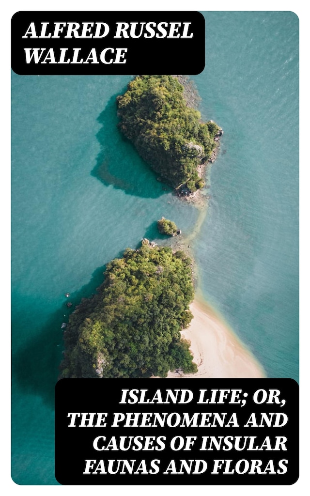 Couverture de livre pour Island Life; Or, The Phenomena and Causes of Insular Faunas and Floras