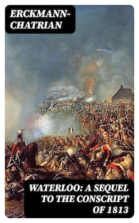 Waterloo: A sequel to The Conscript of 1813