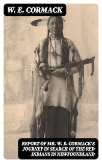 Report of Mr. W. E. Cormack's journey in search of the Red Indians in Newfoundland
