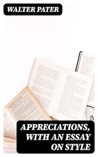 Appreciations, with an Essay on Style