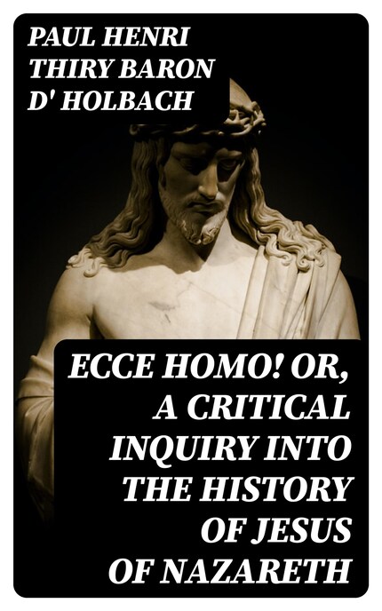 Ecce Homo! Or, A Critical Inquiry into the History of Jesus of Nazareth bookCoverFor