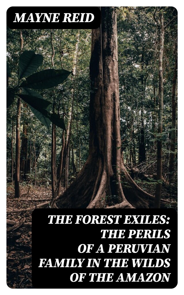 Kirjankansi teokselle The Forest Exiles: The Perils of a Peruvian Family in the Wilds of the Amazon