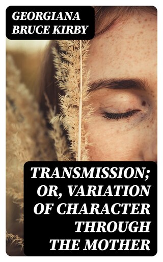 Transmission; or, Variation of Character Through the Mother bookCoverFor